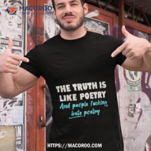 The Truth Is Like Poetry And People Fucking Hate Poetry Shirt