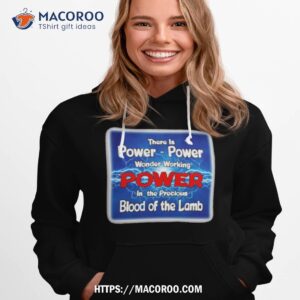 There Is Power Power Wonder Working Power In The Precious Blood Of The Lamb Shirt