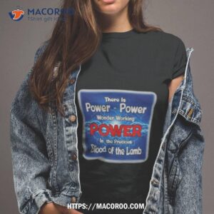 There Is Power Power Wonder Working Power In The Precious Blood Of The Lamb Shirt