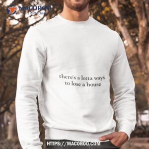 there s a lotta ways to lose a house shirt sweatshirt