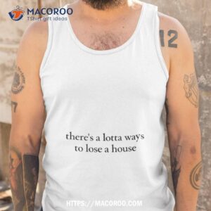 there s a lotta ways to lose a house shirt tank top