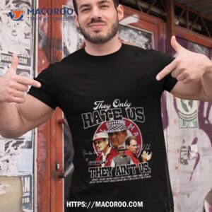 They Only Hate Us Cause They Aint Us Signatures Shirt