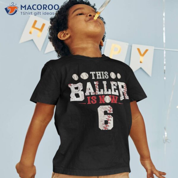 This Baller Is Now 6 Birthday Baseball 6th Party Shirt