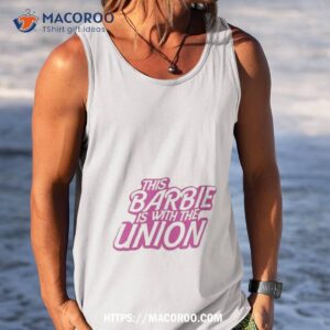 This Barbie Is With The Union Shirt 3 this barbie is with the union shirt tank top