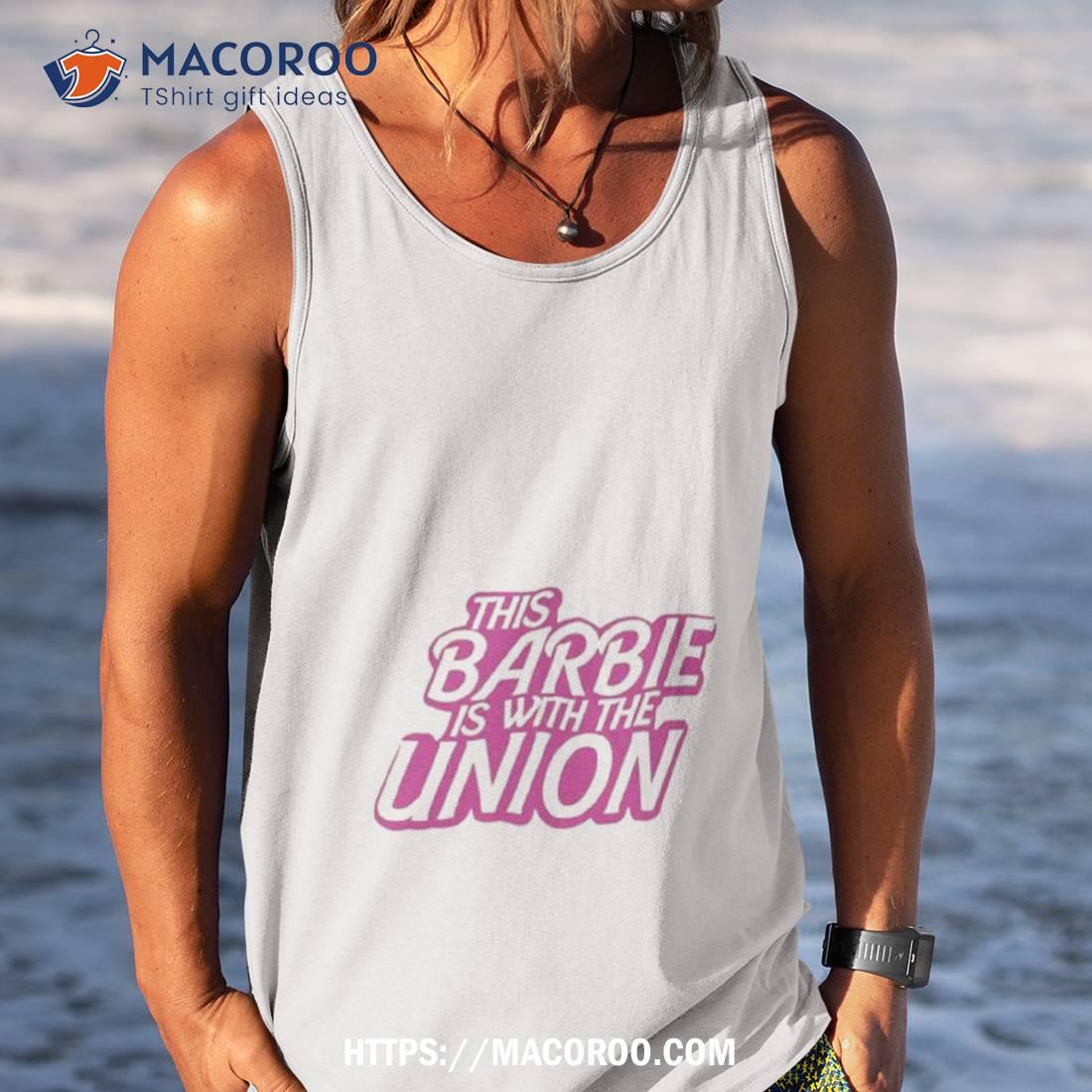 This Barbie Is With The Union Shirt This Barbie Is With The Union Shirt