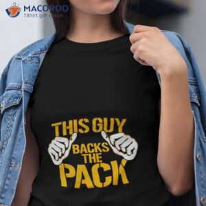 This Guy Backs The Pack Shirt