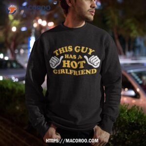 this guy has a hot girlfriend funny couple matching sayings shirt sweatshirt