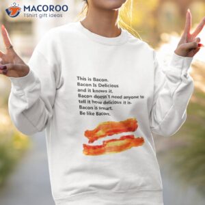 This Is Bacon Bacon Is Delicious And It Knows Ishirt 3 this is bacon bacon is delicious and it knows it shirt sweatshirt 2