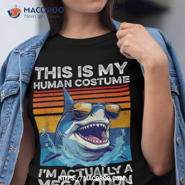 This Is My Human Costume I’m Actually Megalodon Funny Shark Shirt