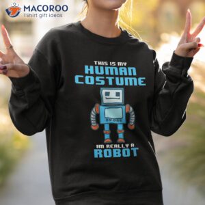 this is my human costume i m really a robot halloween shirt sweatshirt 2