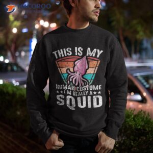 this is my human costume i m really a squid halloween funny shirt sweatshirt