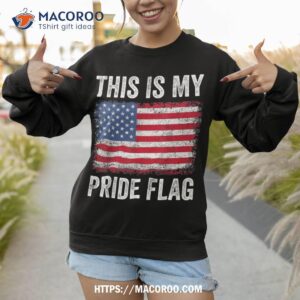 this is my pride flag usa american 4th of july patriotic shirt sweatshirt 1 1