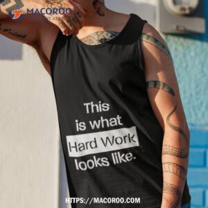 This Is What Hard Work Looks Like Shirt 3 this is what hard work looks like shirt tank top 1