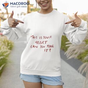 This Is Your Heart Can You Feel Ishirt 2 this is your heart can you feel it shirt sweatshirt
