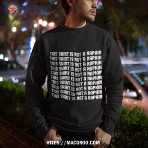 this shirt is not a napkin funny humor messy people sweatshirt 2