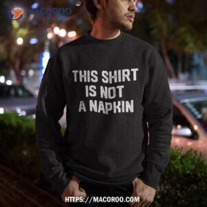 this shirt is not a napkin funny humor messy people sweatshirt