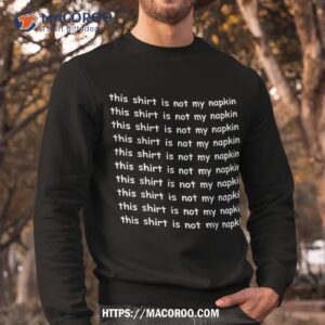 this shirt is not my napkin funny design for messy people sweatshirt