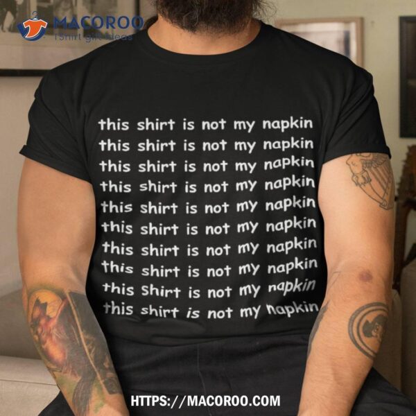 This Shirt Is Not My Napkin Funny Design For Messy People