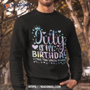 tie dye july is my birthday yes the whole month funny girl shirt sweatshirt