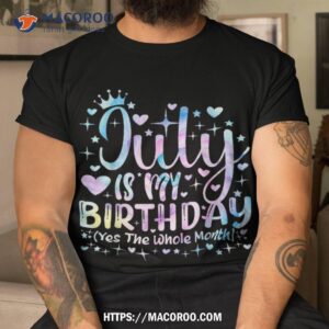 Tie Dye July Is My Birthday Yes The Whole Month Funny Girl Shirt