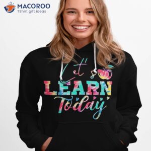 tie dye let s learn today funny teacher inspirational shirt hoodie 1