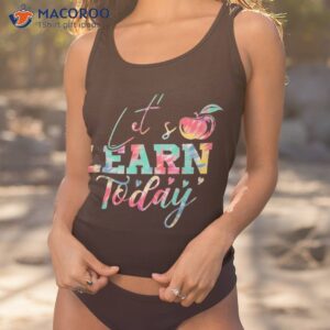 Tie Dye Let’s Learn Today Funny Teacher Inspirational Shirt