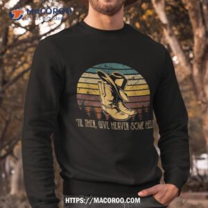 til then give heaven some hell rodeo cowboy boots hat sand shirt sweatshirt