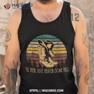 til then give heaven some hell rodeo cowboy boots hat sand shirt tank top