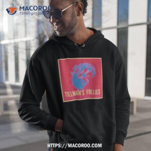 tillman s follies shirt hoodie 1