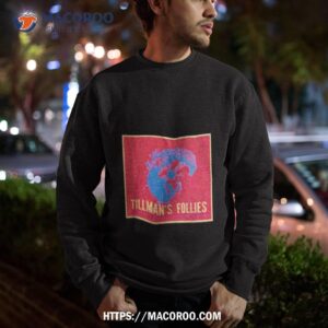 tillman s follies shirt sweatshirt