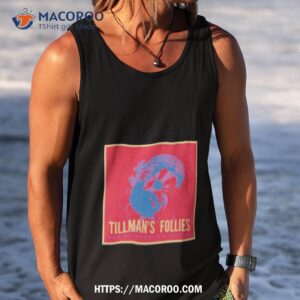 tillman s follies shirt tank top