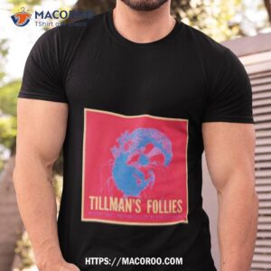 tillman s follies shirt tshirt