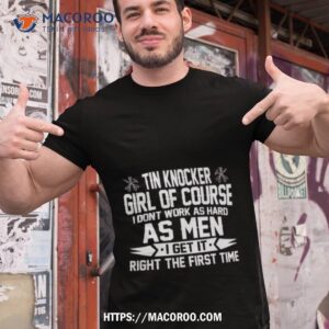 tin knocker girl of course as men shirt tshirt 1