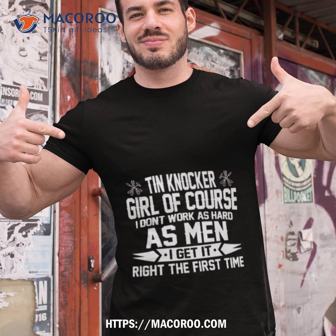 Tin Knocker Girl Of Course As Men Shirt Tin Knocker Girl Of Course As Men Shirt
