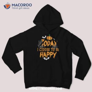 today i choose to be happy pumpkin halloween shirt halloween candy gifts hoodie