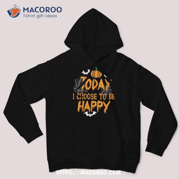 Today I Choose To Be Happy Pumpkin Halloween Shirt, Halloween Candy Gifts