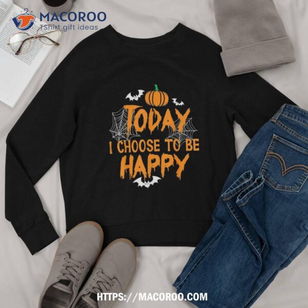 Today I Choose To Be Happy Pumpkin Halloween Shirt, Halloween Candy Gifts