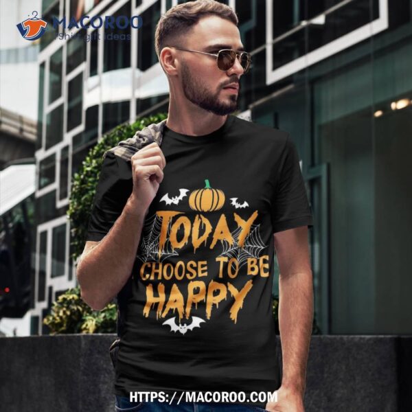 Today I Choose To Be Happy Pumpkin Halloween Shirt, Halloween Candy Gifts