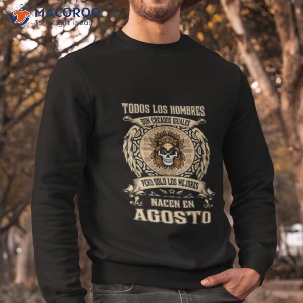 Todos Los Hombres Son Creados Iguales Pero Solo Los Me Jores Nacen En Agosto Shirt