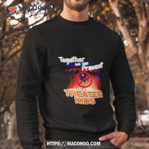 together we can prevent theater kids shirt sweatshirt