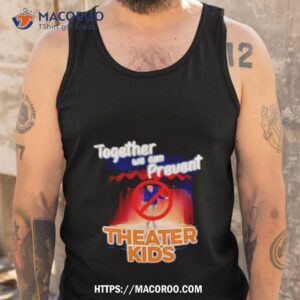 together we can prevent theater kids shirt tank top