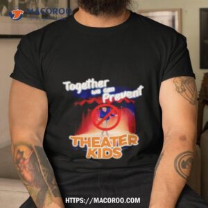 Together We Can Prevent Theater Kids Shirt