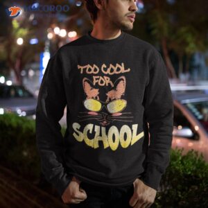 too cool for school funny cat back to kitten lover shirt sweatshirt