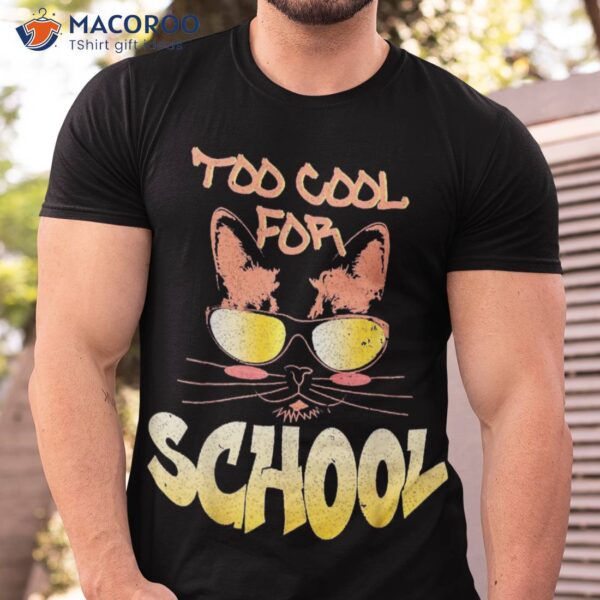 Too Cool For School, Funny Cat Back To Kitten Lover Shirt