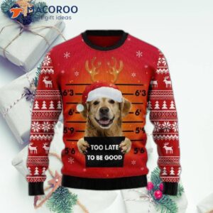 Too Late To Be Good, Cute Dog Ugly Christmas Sweater