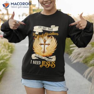 top im not that perfect christian i need jesus shirt sweatshirt