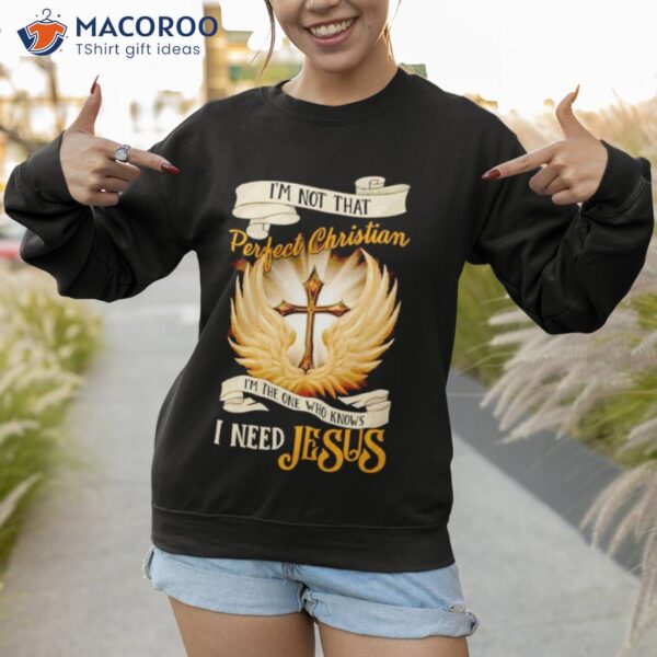 Top I’m Not That Perfect Christian I Need Jesus Shirt