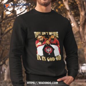 top they ain t believe in us god did dj khaled shirt sweatshirt