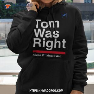 Top Tom Was Right Aliens Fucking Exist 2023 Shirt 2 top tom was right aliens fucking exist 2023 shirt hoodie 2