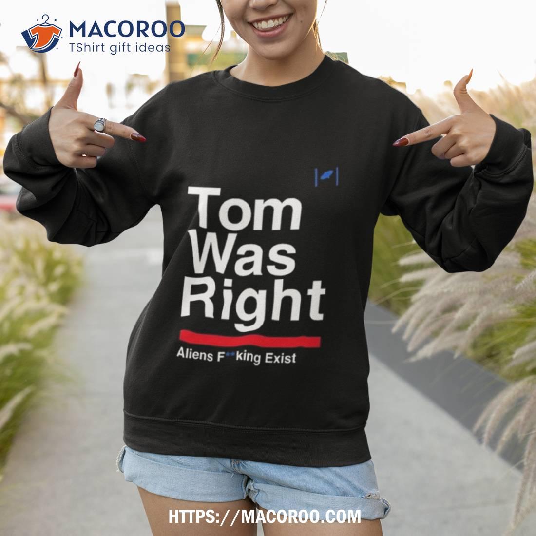 Top Tom Was Right Aliens Fucking Exist 2023 Shirt Top Tom Was Right Aliens Fucking Exist 2023 Shirt